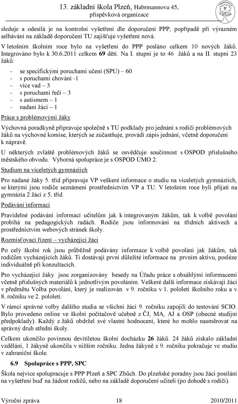 stupni 23 žáků: - se specifickými poruchami učení (SPU) 60 - s poruchami chování -1 - více vad 3 - s poruchami řeči 3 - s autismem 1 - nadaní žáci 1 Práce s problémovými žáky Výchovná poradkyně