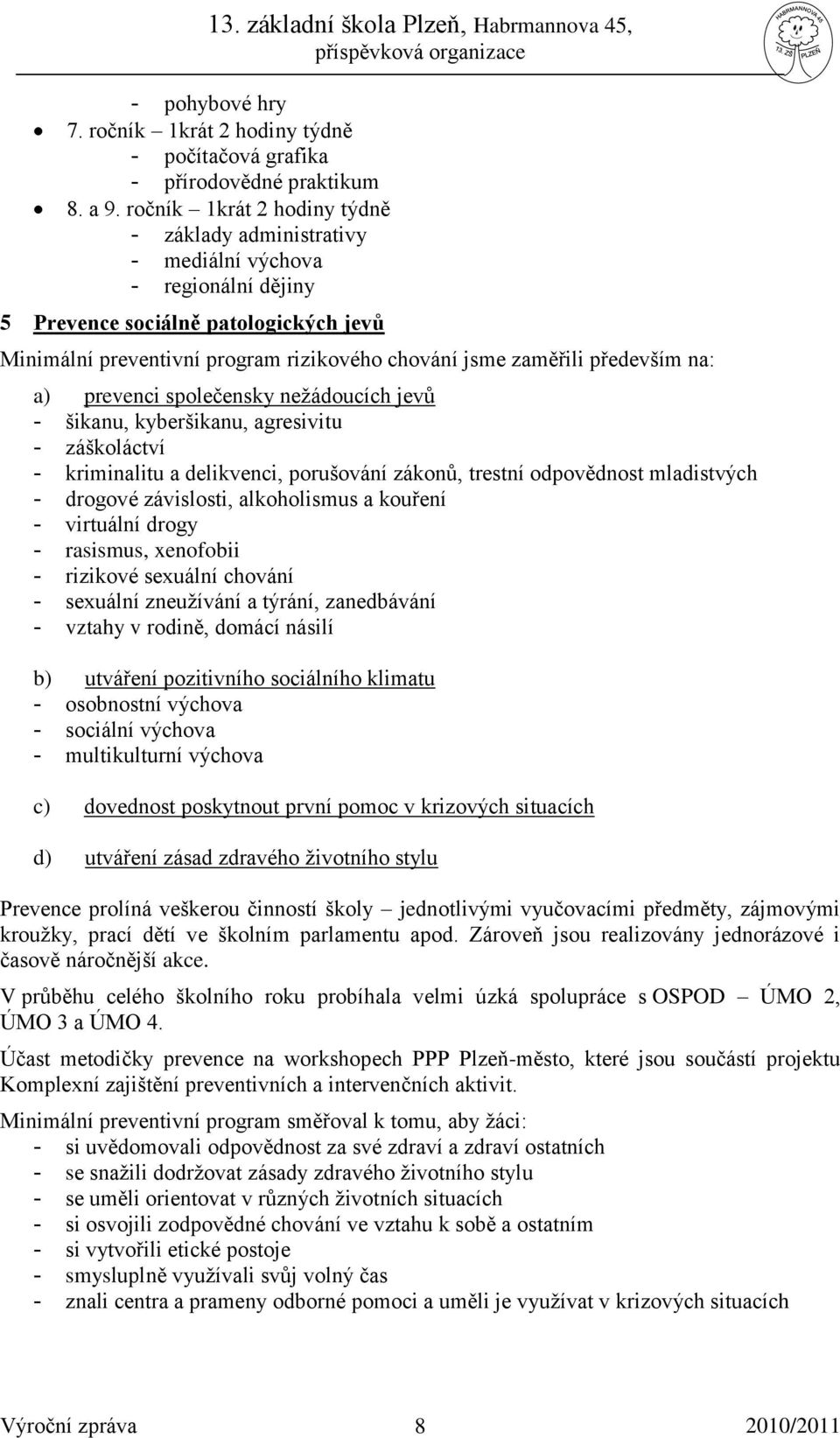 především na: a) prevenci společensky nežádoucích jevů - šikanu, kyberšikanu, agresivitu - záškoláctví - kriminalitu a delikvenci, porušování zákonů, trestní odpovědnost mladistvých - drogové