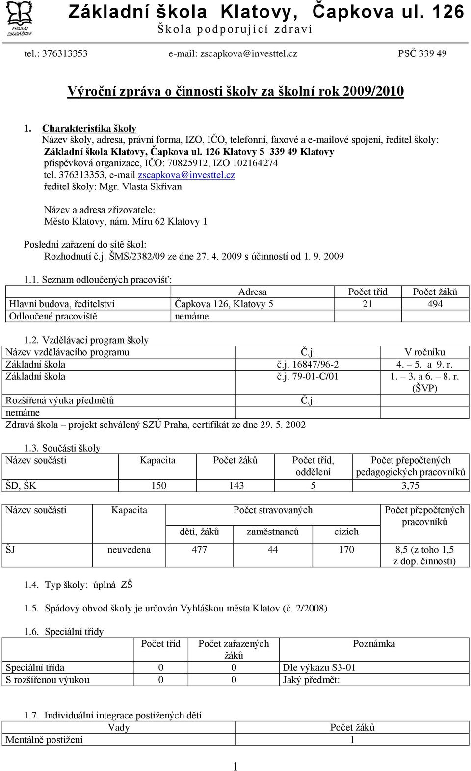 6 Klatovy 5 9 49 Klatovy příspěvková organizace, IČO: 70859, IZO 06474 tel. 765, e-mail zscapkova@investtel.cz ředitel školy: Mgr. Vlasta Skřivan Název a adresa zřizovatele: Město Klatovy, nám.