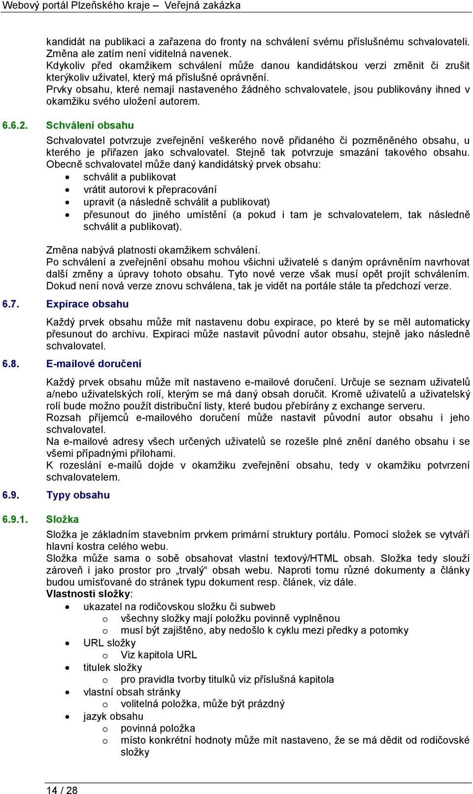 Prvky obsahu, které nemají nastaveného žádného schvalovatele, jsou publikovány ihned v okamžiku svého uložení autorem. 6.6.2.