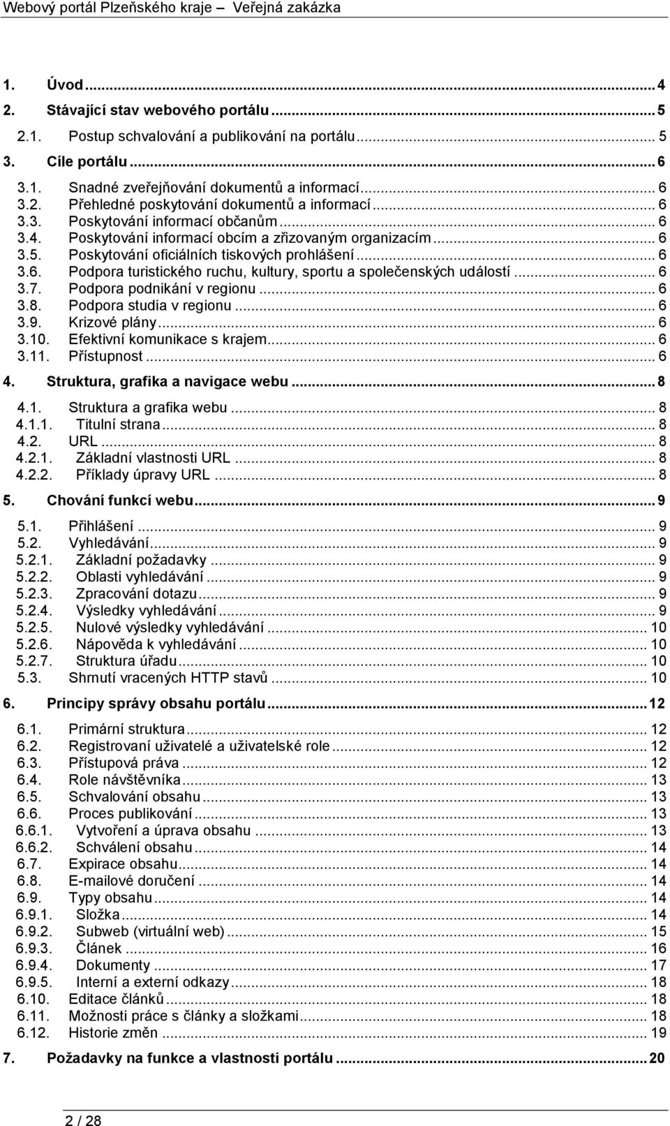 .. 6 3.7. Podpora podnikání v regionu... 6 3.8. Podpora studia v regionu... 6 3.9. Krizové plány... 6 3.10. Efektivní komunikace s krajem... 6 3.11. Přístupnost... 6 4.