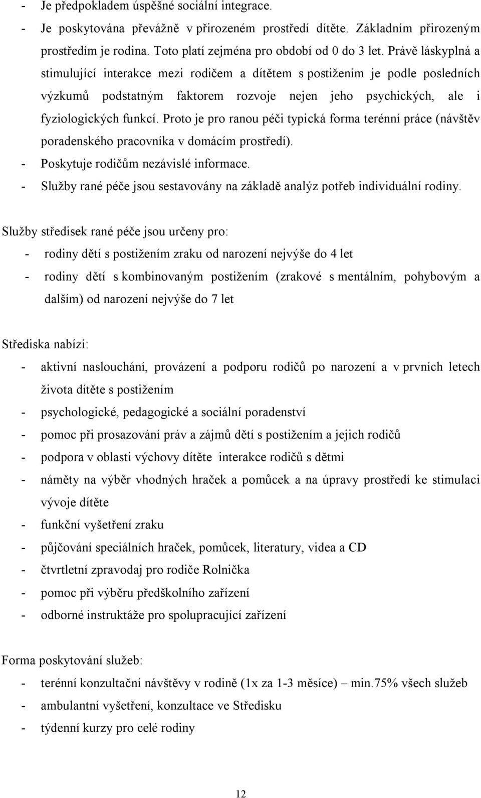 Proto je pro ranou péči typická forma terénní práce (návštěv poradenského pracovníka v domácím prostředí). - Poskytuje rodičům nezávislé informace.