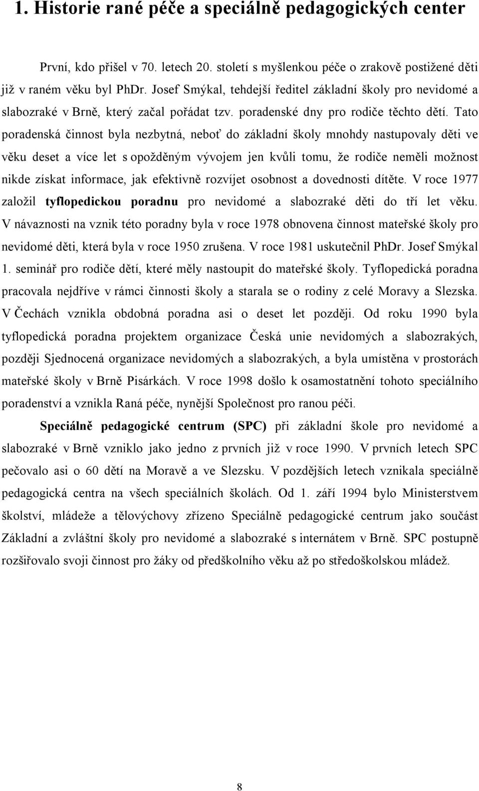 Tato poradenská činnost byla nezbytná, neboť do základní školy mnohdy nastupovaly děti ve věku deset a více let s opožděným vývojem jen kvůli tomu, že rodiče neměli možnost nikde získat informace,