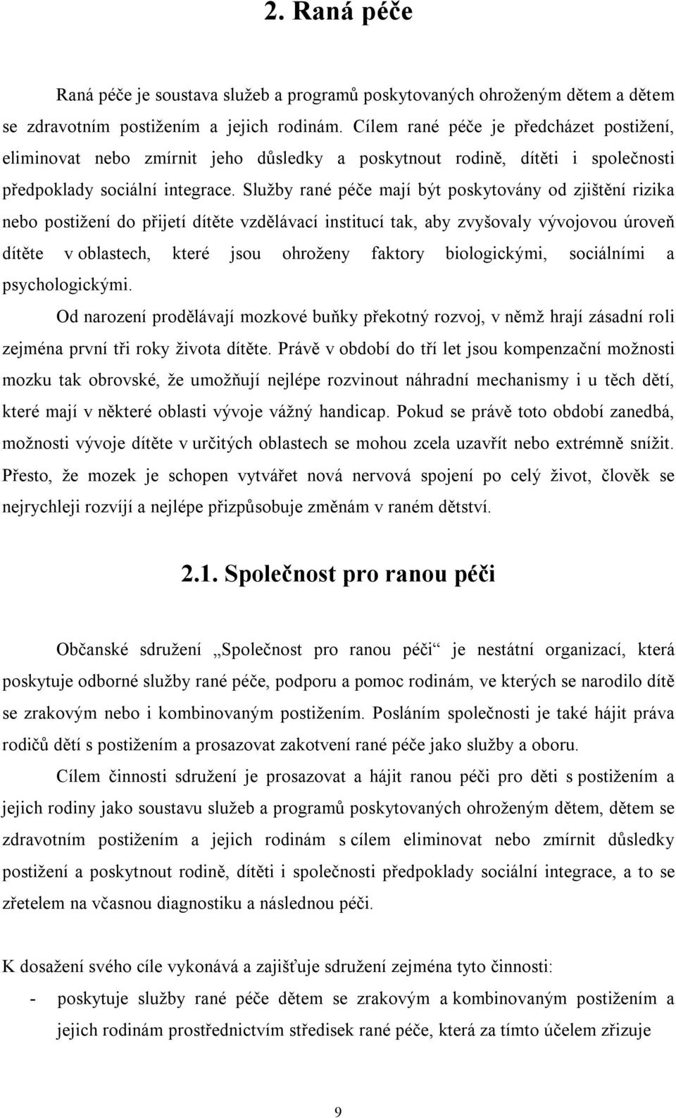 Služby rané péče mají být poskytovány od zjištění rizika nebo postižení do přijetí dítěte vzdělávací institucí tak, aby zvyšovaly vývojovou úroveň dítěte v oblastech, které jsou ohroženy faktory