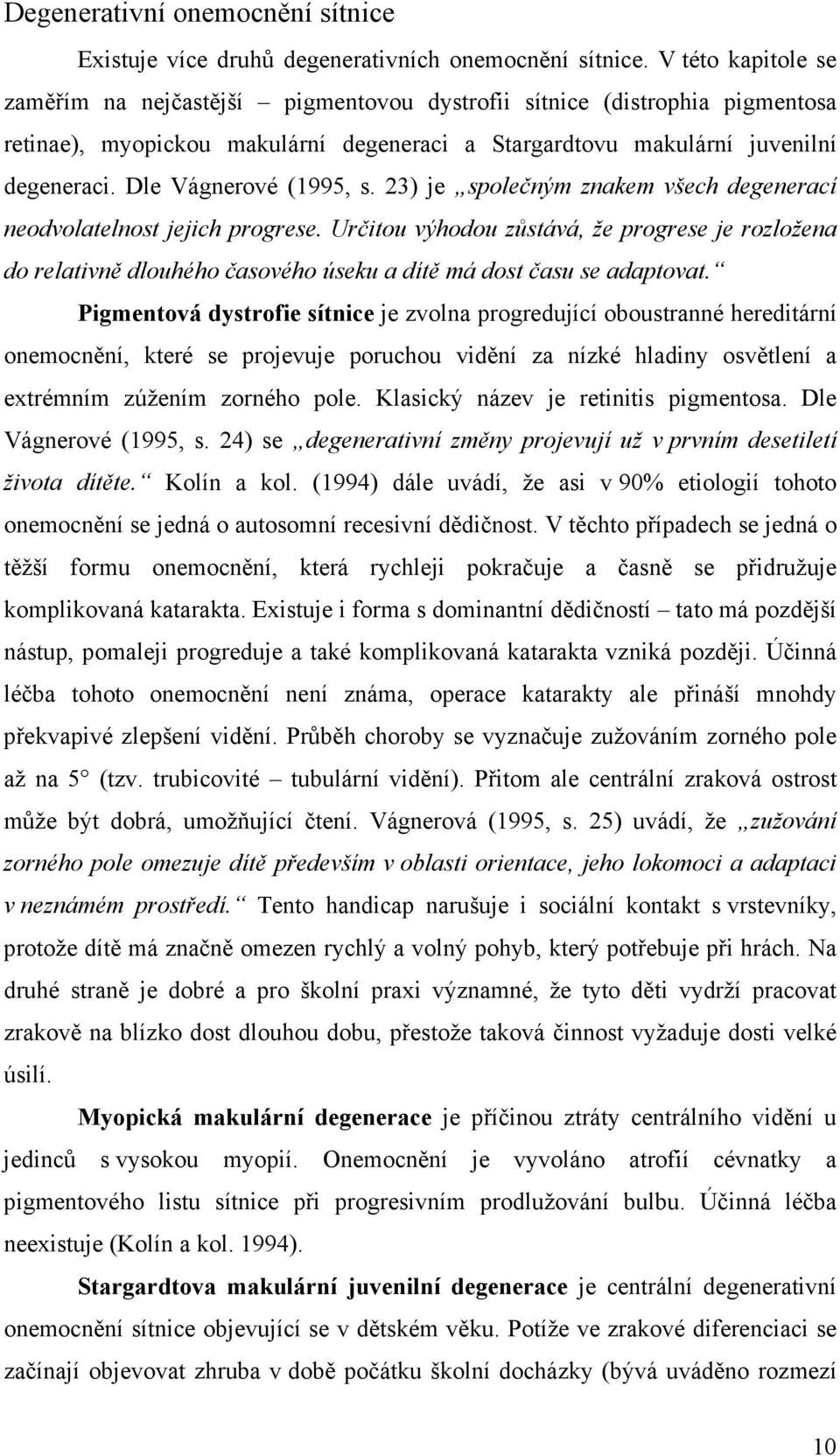 Dle Vágnerové (1995, s. 23) je společným znakem všech degenerací neodvolatelnost jejich progrese.