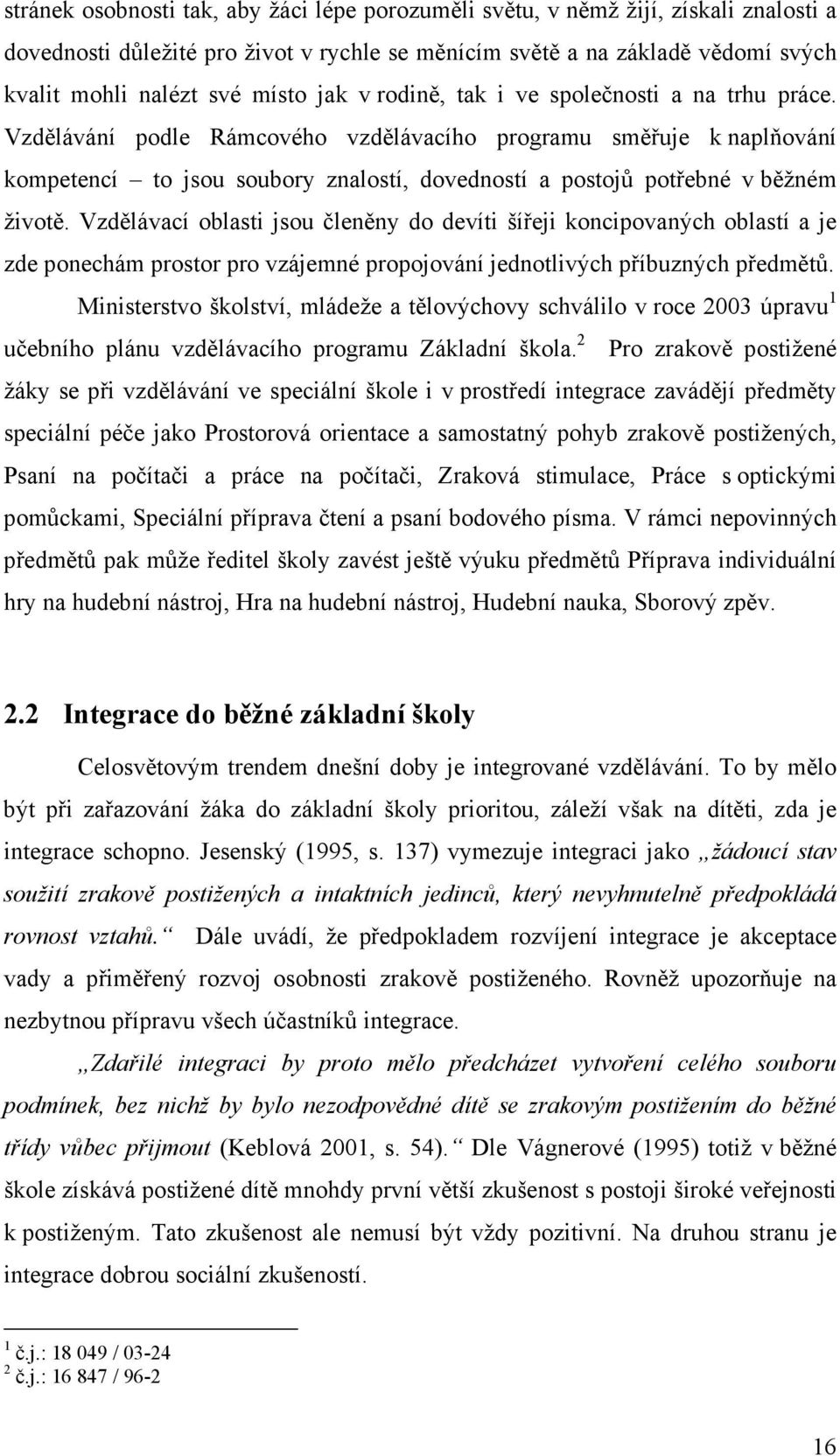 Vzdělávání podle Rámcového vzdělávacího programu směřuje k naplňování kompetencí to jsou soubory znalostí, dovedností a postojů potřebné v běžném životě.