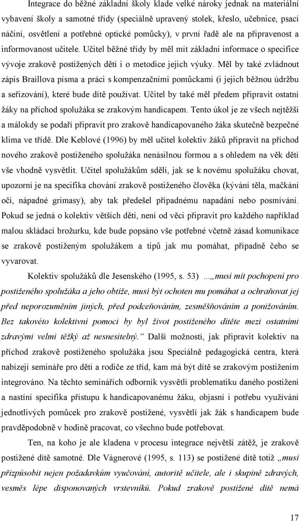 Měl by také zvládnout zápis Braillova písma a práci s kompenzačními pomůckami (i jejich běžnou údržbu a seřizování), které bude dítě používat.