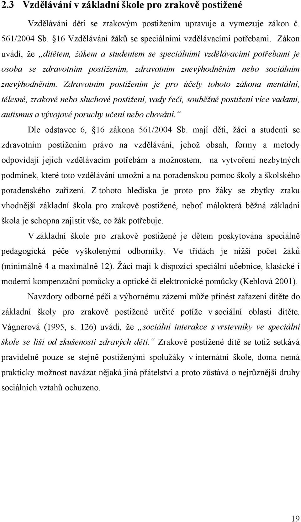 Zdravotním postižením je pro účely tohoto zákona mentální, tělesné, zrakové nebo sluchové postižení, vady řeči, souběžné postižení více vadami, autismus a vývojové poruchy učení nebo chování.