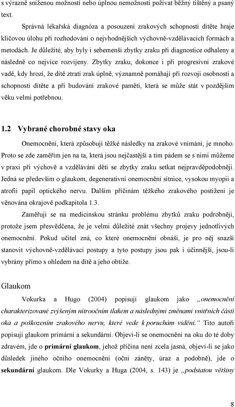 Je důležité, aby byly i sebemenší zbytky zraku při diagnostice odhaleny a následně co nejvíce rozvíjeny.