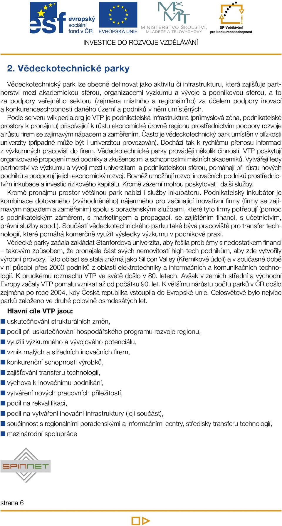 org je VTP je podnikatelská infrastruktura (průmyslová zóna, podnikatelské prostory k pronájmu) přispívající k růstu ekonomické úrovně regionu prostřednictvím podpory rozvoje a růstu firem se