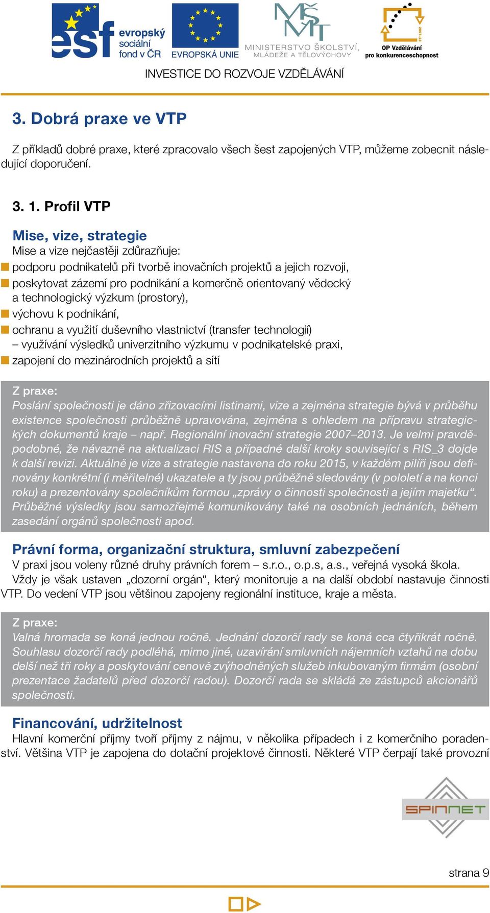 vědecký a technologický výzkum (prostory), n výchovu k podnikání, n ochranu a využití duševního vlastnictví (transfer technologií) využívání výsledků univerzitního výzkumu v podnikatelské praxi, n