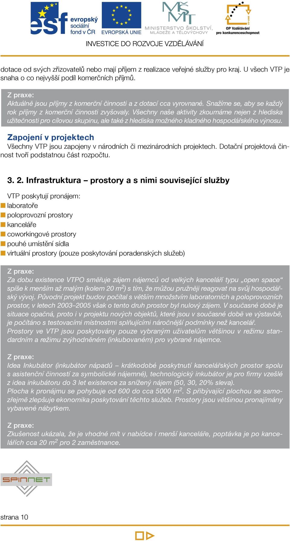 Všechny naše aktivity zkoumáme nejen z hlediska užitečnosti pro cílovou skupinu, ale také z hlediska možného kladného hospodářského výnosu.