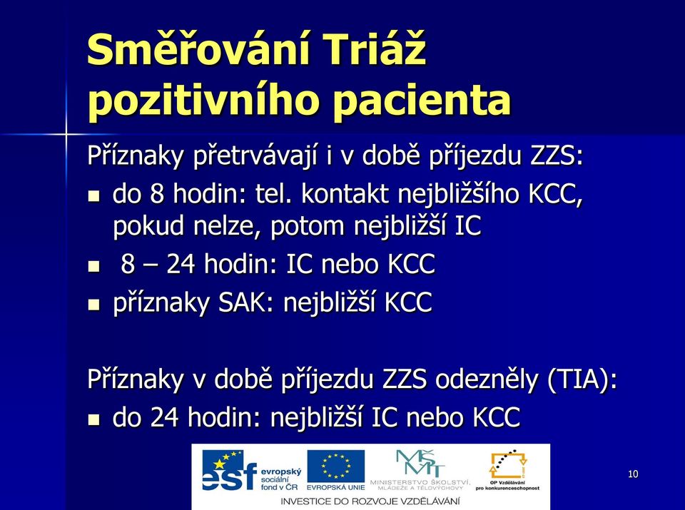 kontakt nejbližšího KCC, pokud nelze, potom nejbližší IC 8 24 hodin: IC