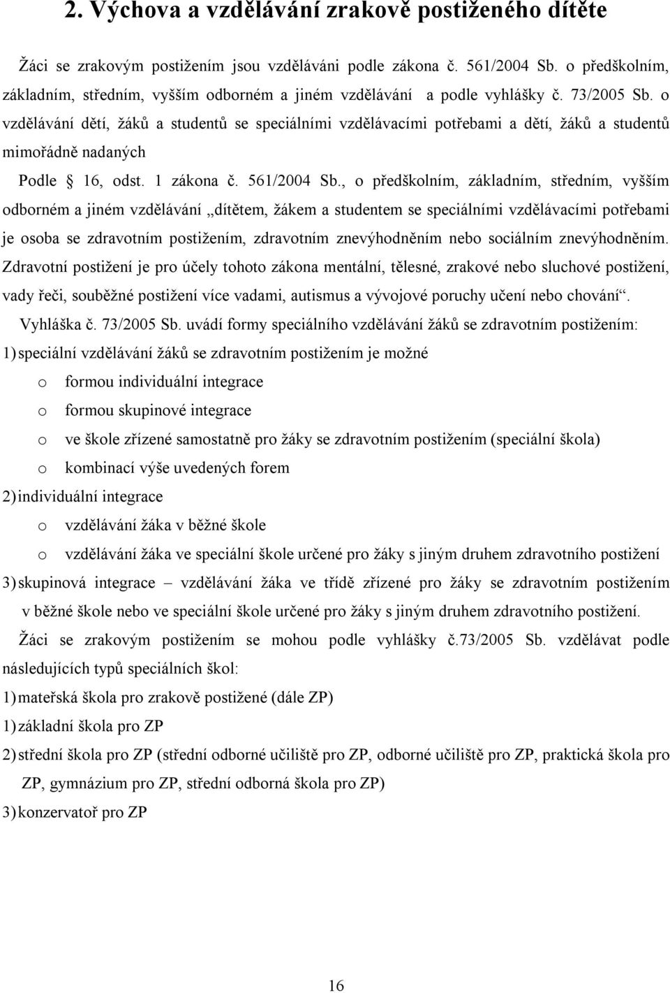 o vzdělávání dětí, žáků a studentů se speciálními vzdělávacími potřebami a dětí, žáků a studentů mimořádně nadaných Podle 16, odst. 1 zákona č. 561/2004 Sb.