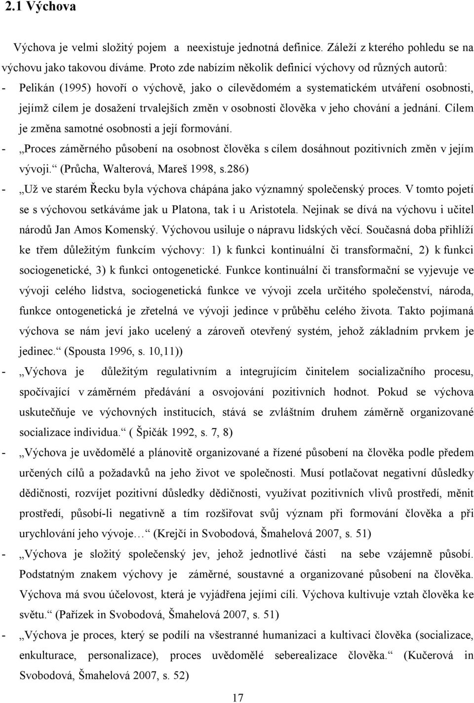 osobnosti člověka v jeho chování a jednání. Cílem je změna samotné osobnosti a její formování. - Proces záměrného působení na osobnost člověka s cílem dosáhnout pozitivních změn v jejím vývoji.