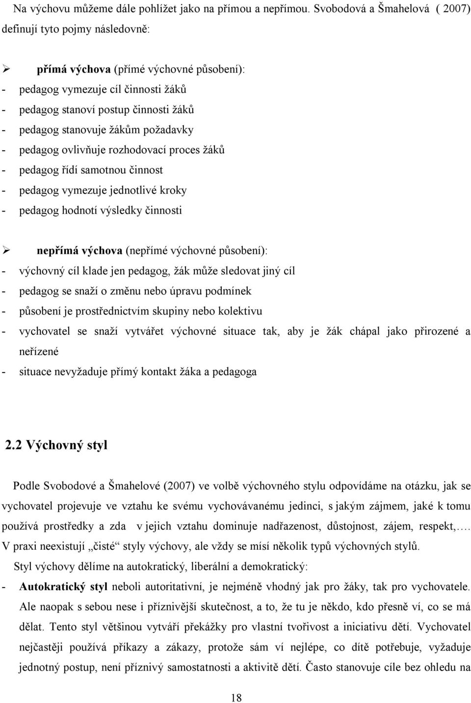 žákům požadavky - pedagog ovlivňuje rozhodovací proces žáků - pedagog řídí samotnou činnost - pedagog vymezuje jednotlivé kroky - pedagog hodnotí výsledky činnosti nepřímá výchova (nepřímé výchovné