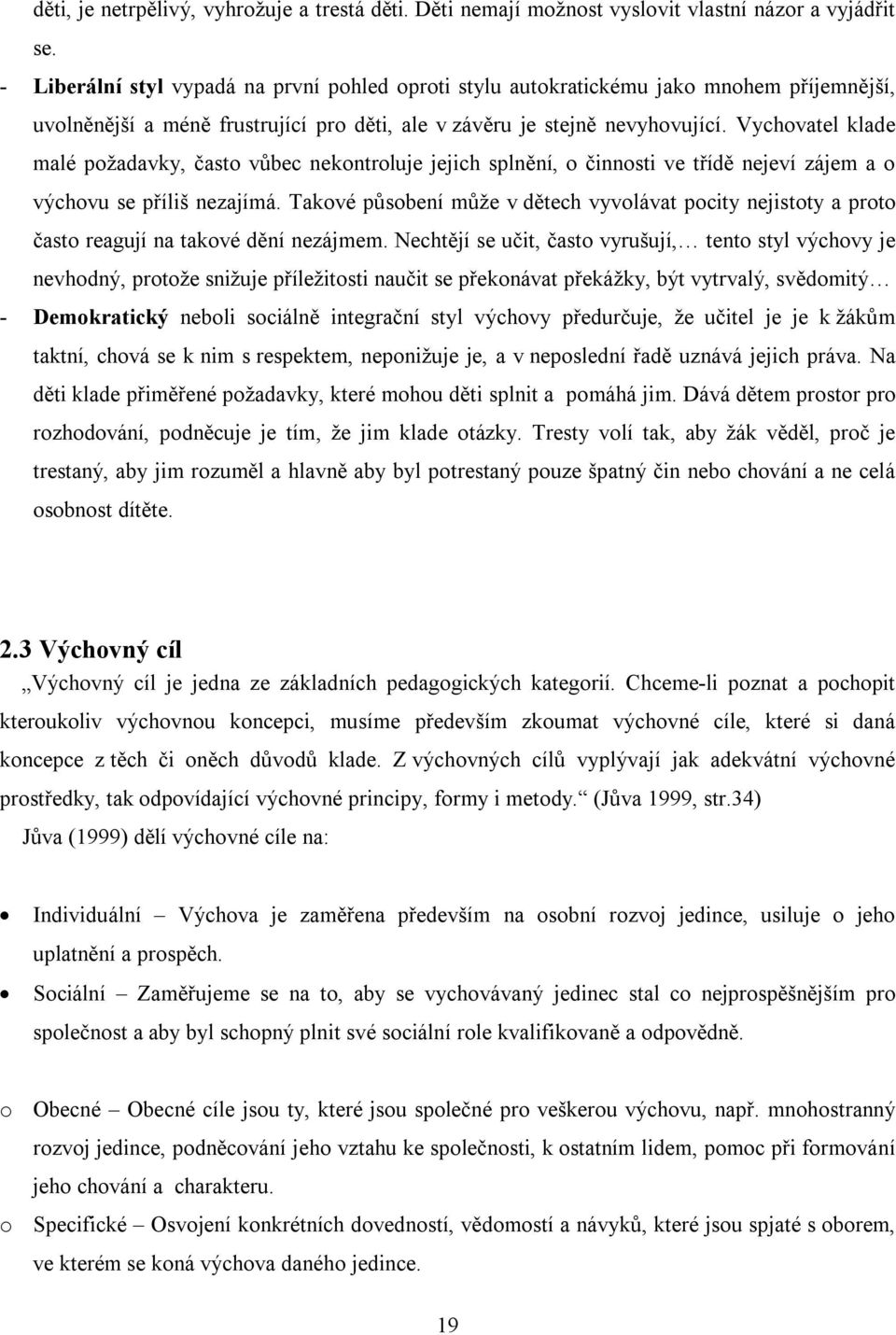 Vychovatel klade malé požadavky, často vůbec nekontroluje jejich splnění, o činnosti ve třídě nejeví zájem a o výchovu se příliš nezajímá.