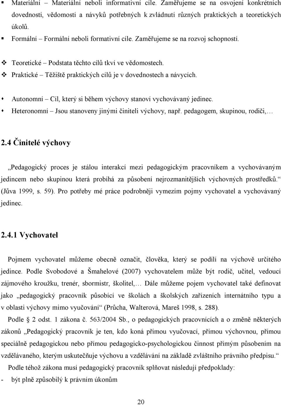 Autonomní Cíl, který si během výchovy stanoví vychovávaný jedinec. Heteronomní Jsou stanoveny jinými činiteli výchovy, např. pedagogem, skupinou, rodiči, 2.