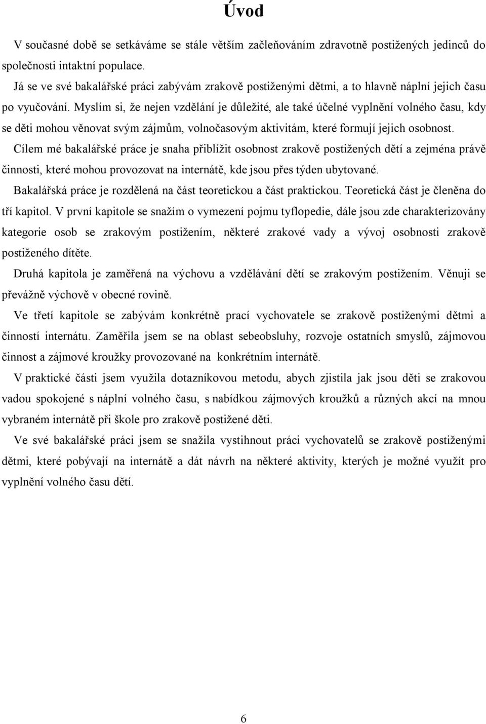 Myslím si, že nejen vzdělání je důležité, ale také účelné vyplnění volného času, kdy se děti mohou věnovat svým zájmům, volnočasovým aktivitám, které formují jejich osobnost.