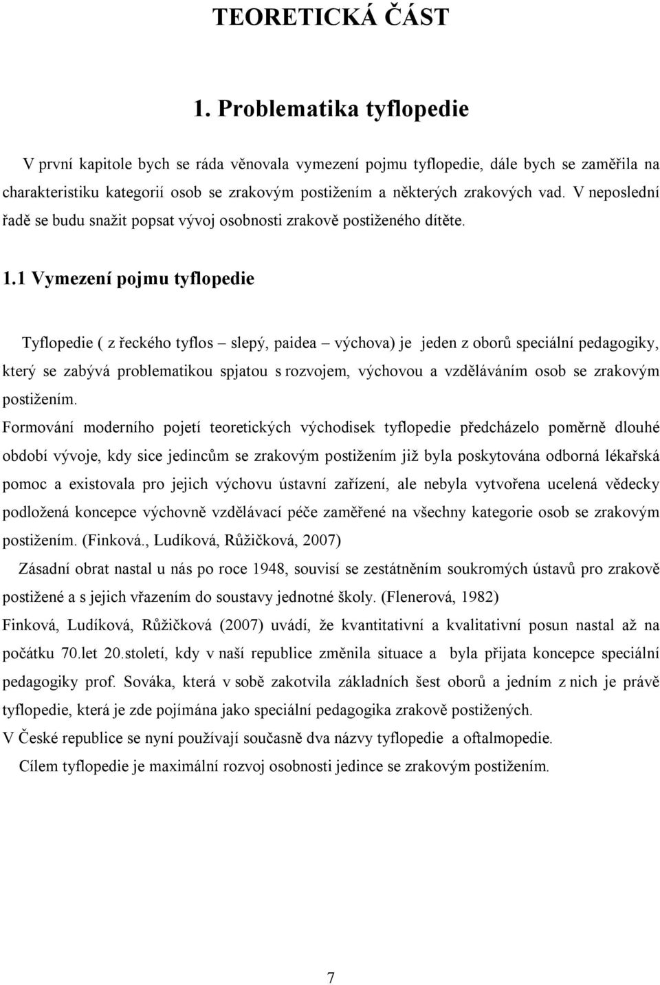 V neposlední řadě se budu snažit popsat vývoj osobnosti zrakově postiženého dítěte. 1.