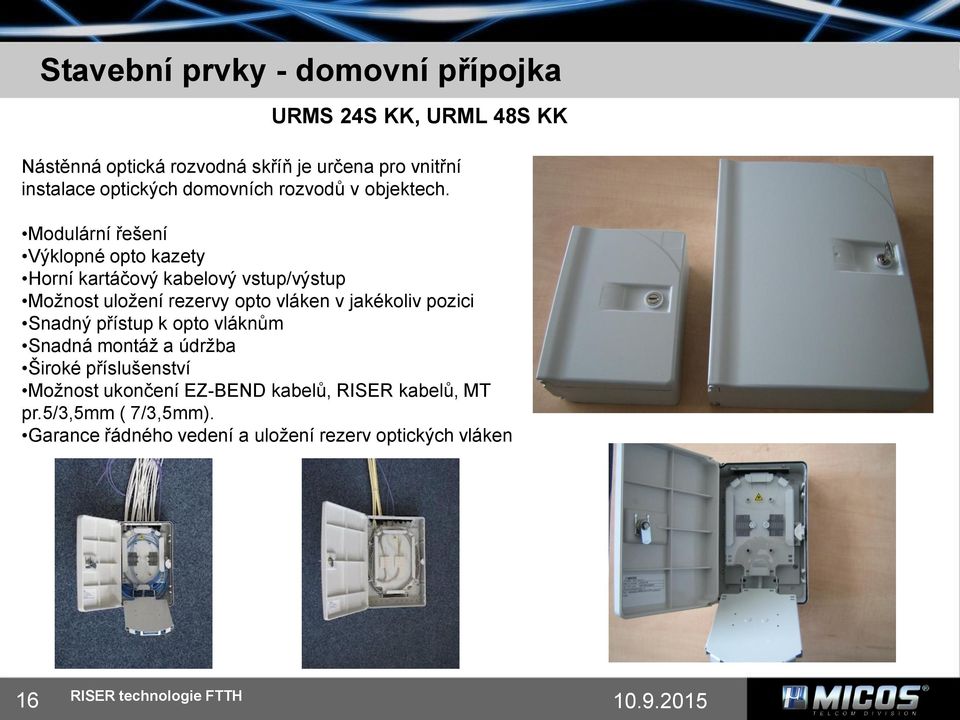 Modulární řešení Výklopné opto kazety Horní kartáčový kabelový vstup/výstup Možnost uložení rezervy opto vláken v jakékoliv