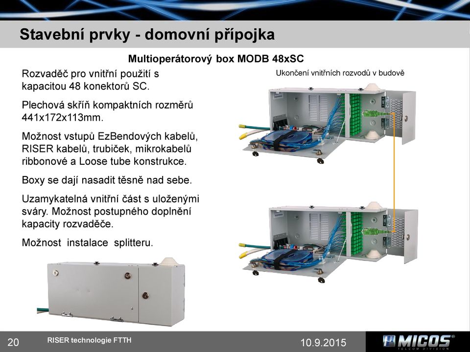 Možnost vstupů EzBendových kabelů, RISER kabelů, trubiček, mikrokabelů ribbonové a Loose tube konstrukce.