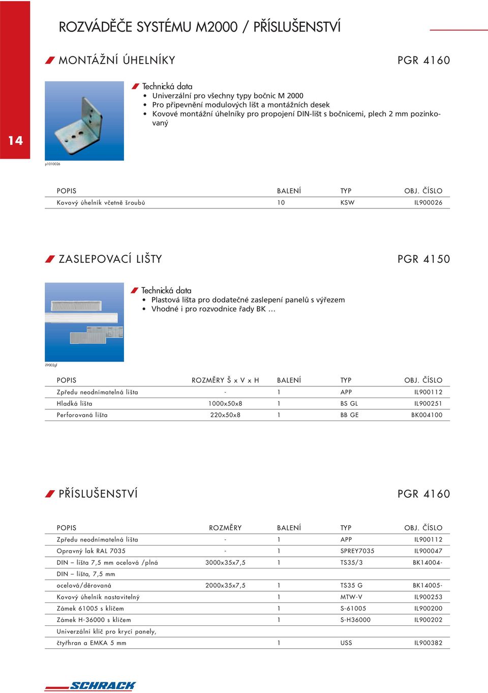 ČÍSLO Kovový úhelník včetně šroubů 0 KSW IL900026 / ZASLEPOVACÍ LIŠTY PGR 450 / Technická data Plastová lišta pro dodatečné zaslepení panelů s výřezem Vhodné i pro rozvodnice řady BK il9002gf POPIS