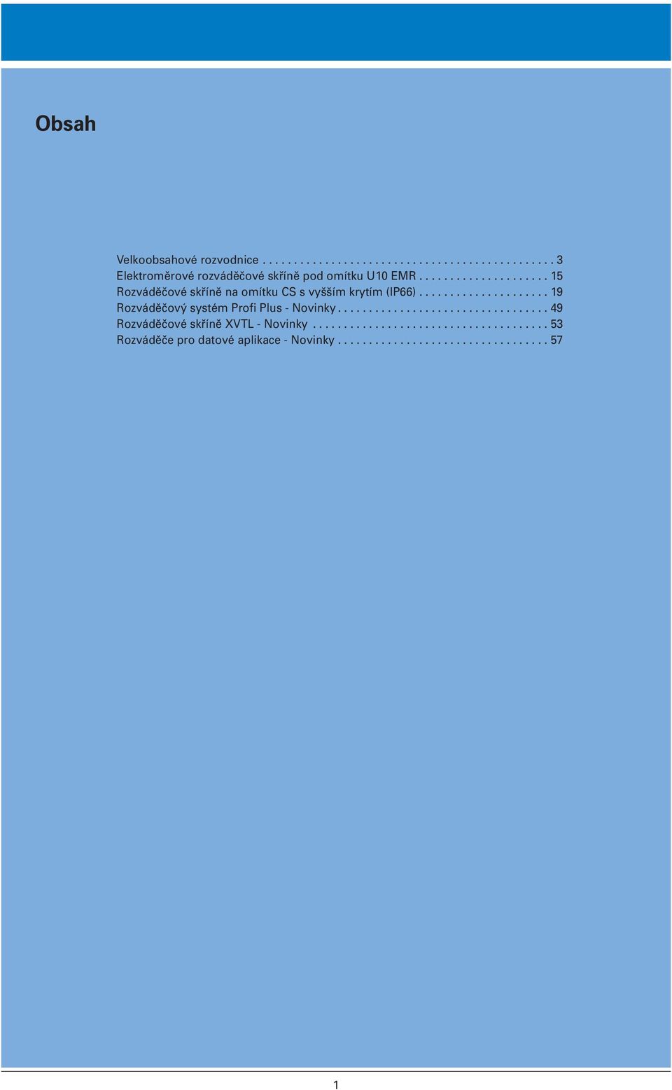 .................... 19 Rozváděčový systém Profi Plus - Novinky.................................. 49 Rozváděčové skříně XVTL - Novinky.