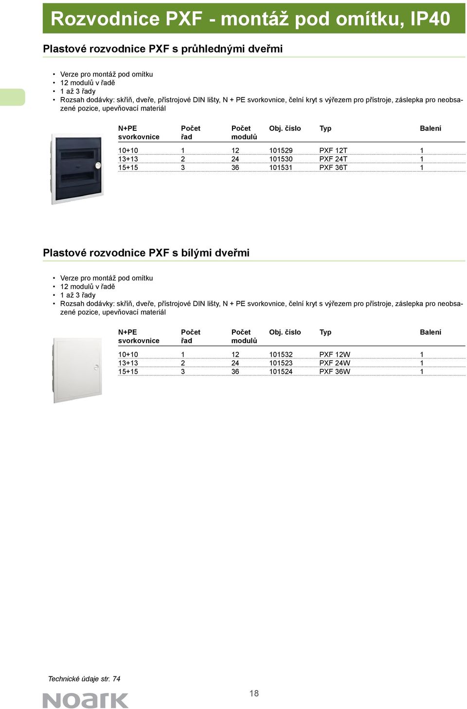 číslo typ Balení svorkovnice řad modulů 10+10 1 12 101529 PXF 12T 1 13+13 2 24 101530 PXF 24T 1 15+15 3 36 101531 PXF 36T 1 Plastové rozvodnice PXf s bílými dveřmi Verze pro montáž pod omítku 12