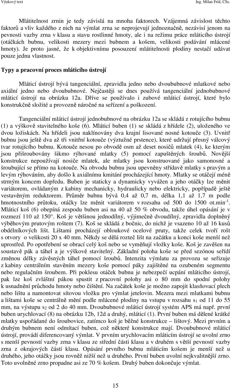 mláticího ústrojí (otáčkách bubnu, velikosti mezery mezi bubnem a košem, velikosti podávání mlácené hmoty).