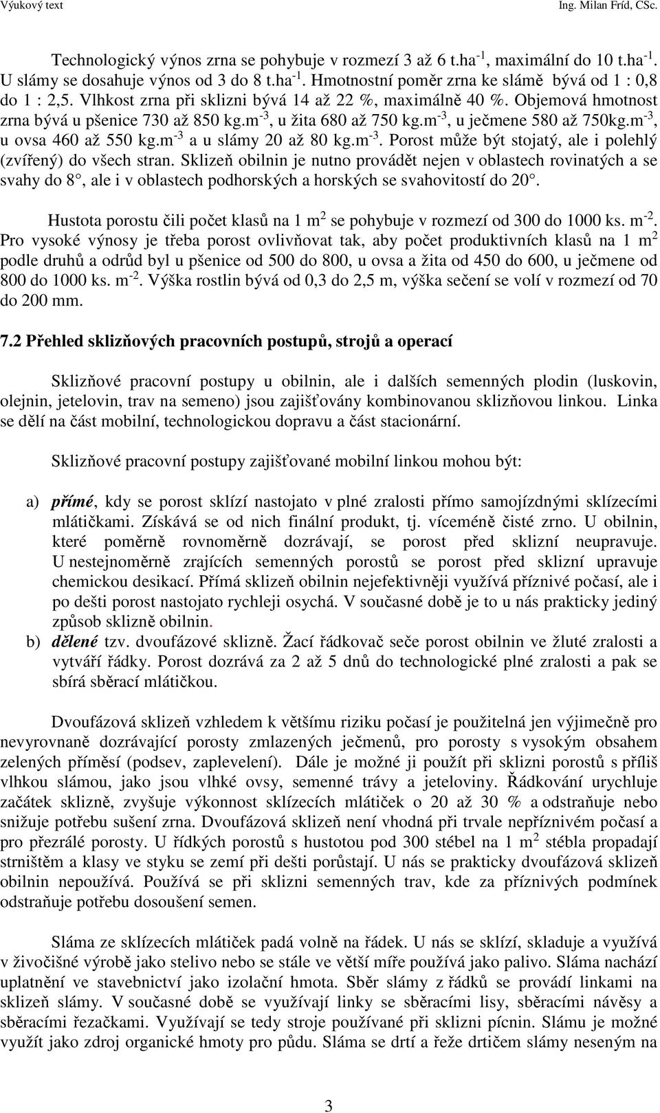 m -3 a u slámy 20 až 80 kg.m -3. Porost může být stojatý, ale i polehlý (zvířený) do všech stran.