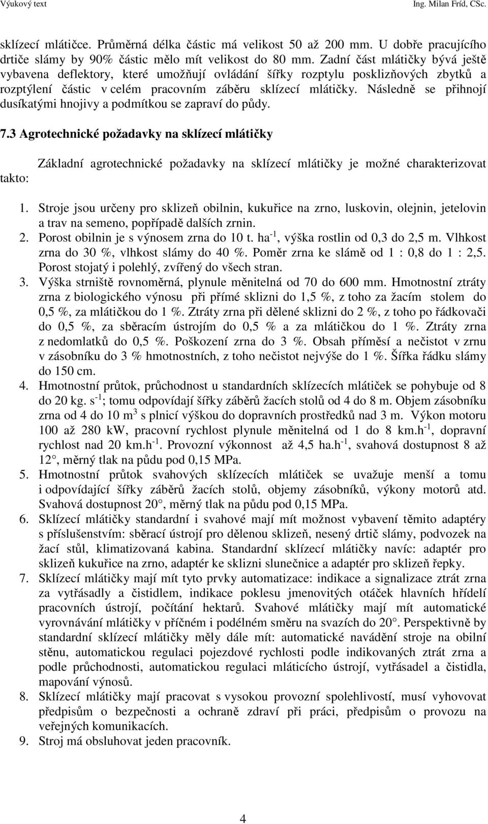 Následně se přihnojí dusíkatými hnojivy a podmítkou se zapraví do půdy. 7.