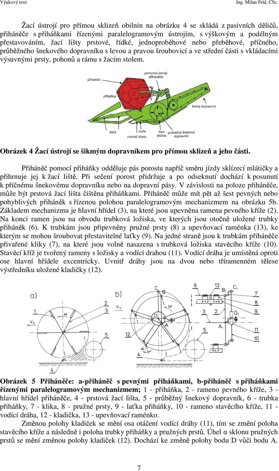 Obrázek 4 Žací ústrojí se šikmým dopravníkem pro přímou sklizeň a jeho části. Přiháněč pomocí přiháňky odděluje pás porostu napříč směru jízdy sklízecí mlátičky a přihrnuje jej k žací liště.