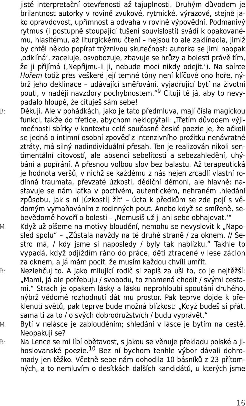 se jimi naopak,odklíná, zaceluje, osvobozuje, zbavuje se hrůzy a bolesti právě tím, že ji přijímá (,Nepřijmu-li ji, nebude moci nikdy odejít. ).