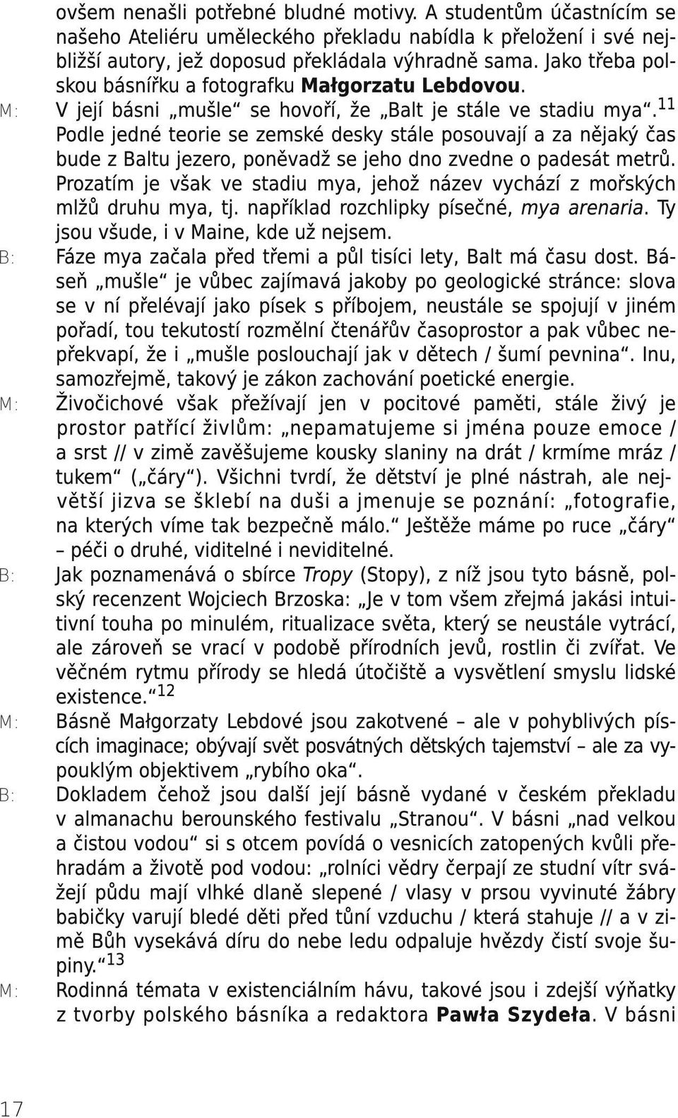 11 Podle jedné teorie se zemské desky stále posouvají a za nějaký čas bude z Baltu jezero, poněvadž se jeho dno zvedne o padesát metrů.