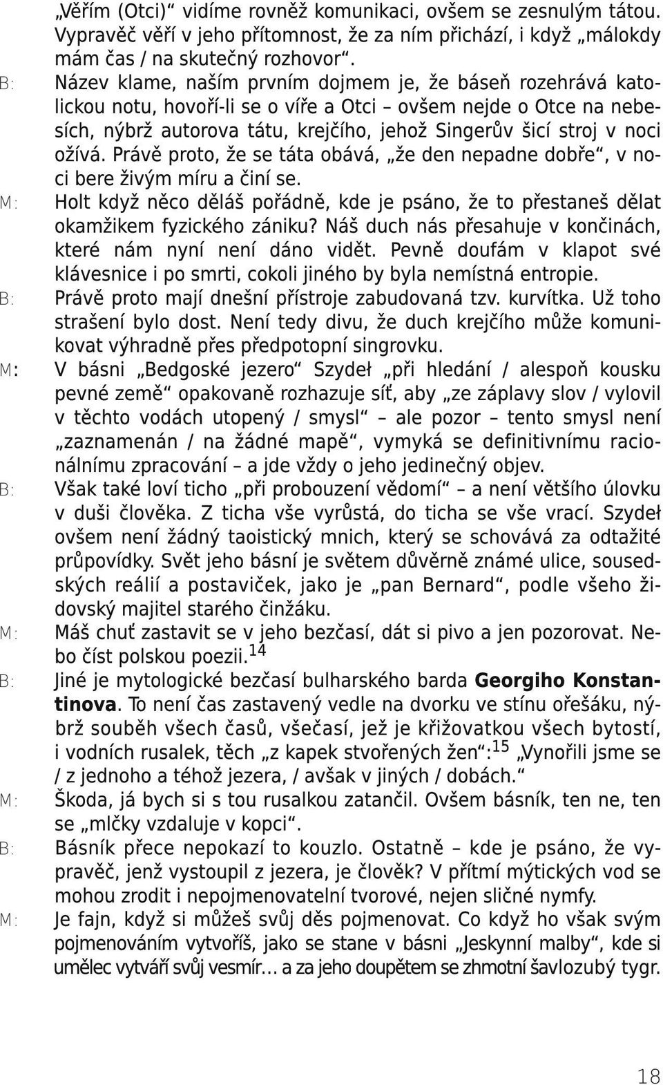 ožívá. Právě proto, že se táta obává, že den nepadne dobře, v noci bere živým míru a činí se. M: Holt když něco děláš pořádně, kde je psáno, že to přestaneš dělat okamžikem fyzického zániku?