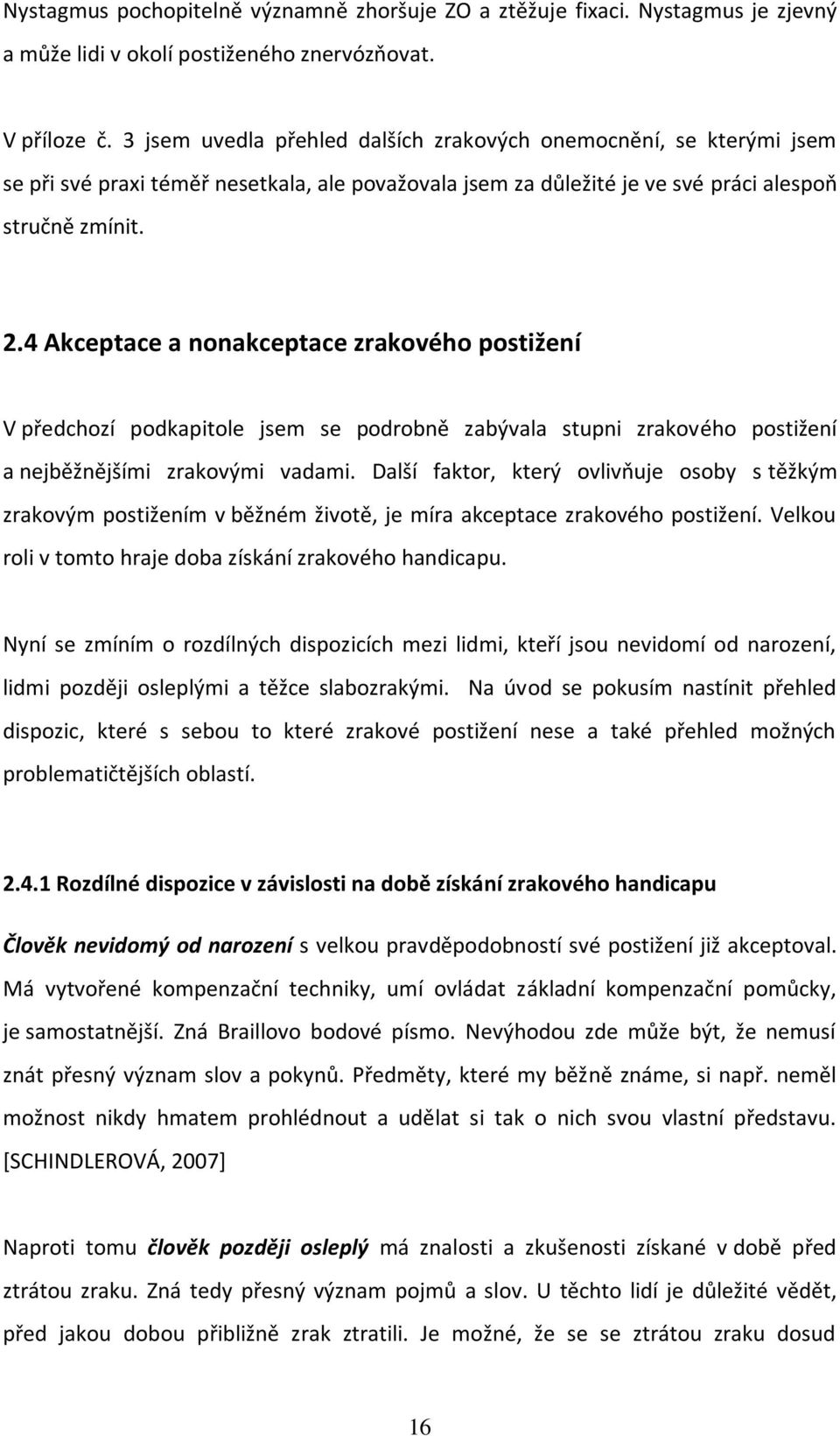 4 Akceptace a nonakceptace zrakového postižení V předchozí podkapitole jsem se podrobně zabývala stupni zrakového postižení a nejběžnějšími zrakovými vadami.