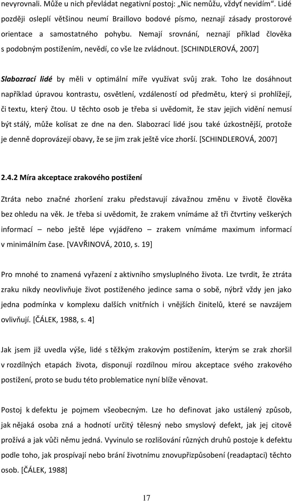 Toho lze dosáhnout například úpravou kontrastu, osvětlení, vzdáleností od předmětu, který si prohlížejí, či textu, který čtou.