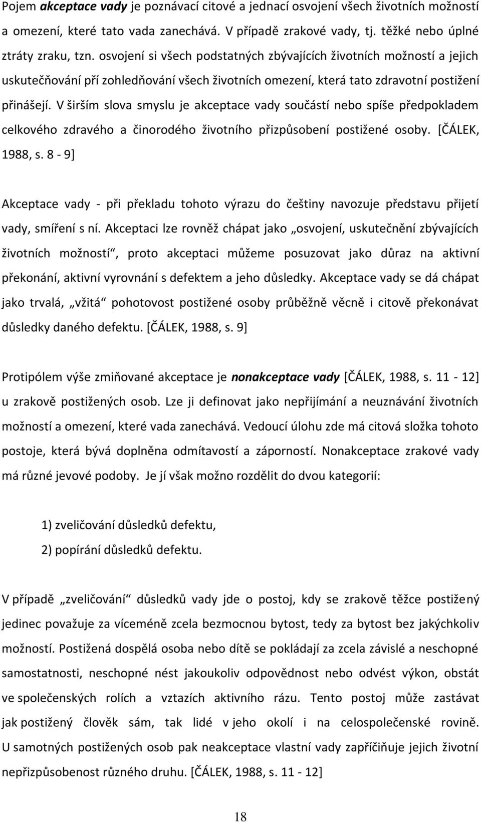 V širším slova smyslu je akceptace vady součástí nebo spíše předpokladem celkového zdravého a činorodého životního přizpůsobení postižené osoby. *ČÁLEK, 1988, s.