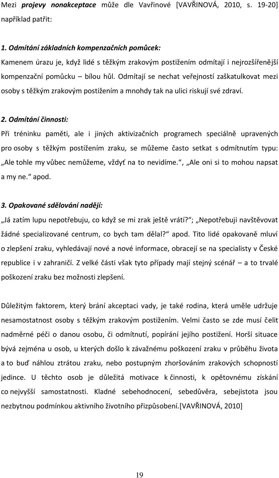 Odmítají se nechat veřejností zaškatulkovat mezi osoby s těžkým zrakovým postižením a mnohdy tak na ulici riskují své zdraví. 2.