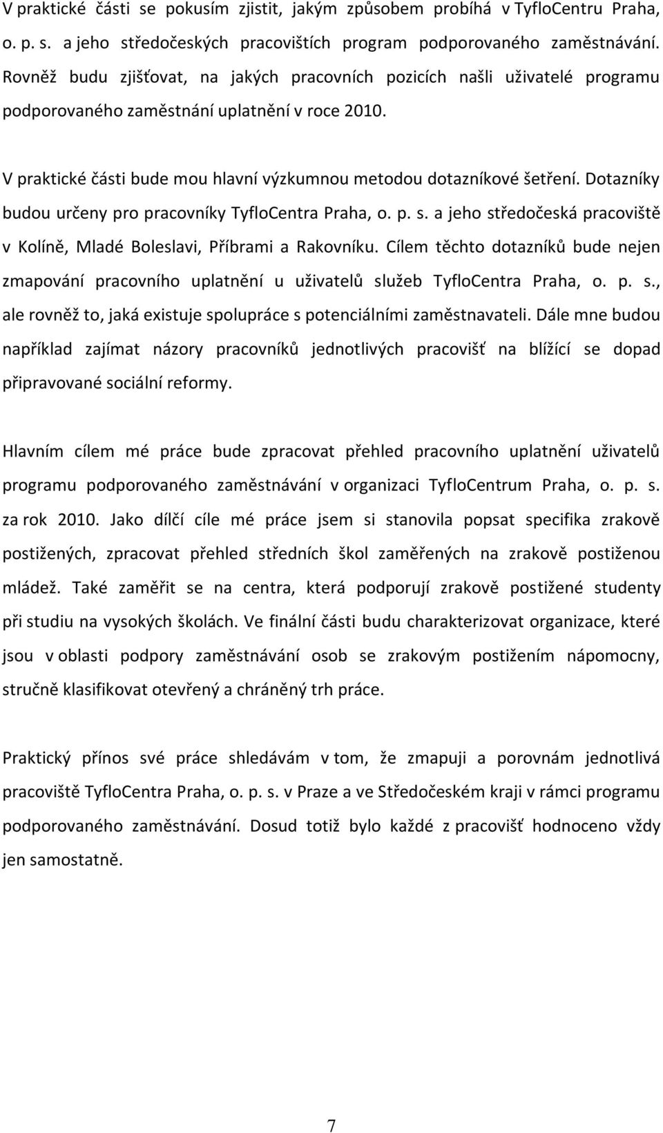 Dotazníky budou určeny pro pracovníky TyfloCentra Praha, o. p. s. a jeho středočeská pracoviště v Kolíně, Mladé Boleslavi, Příbrami a Rakovníku.