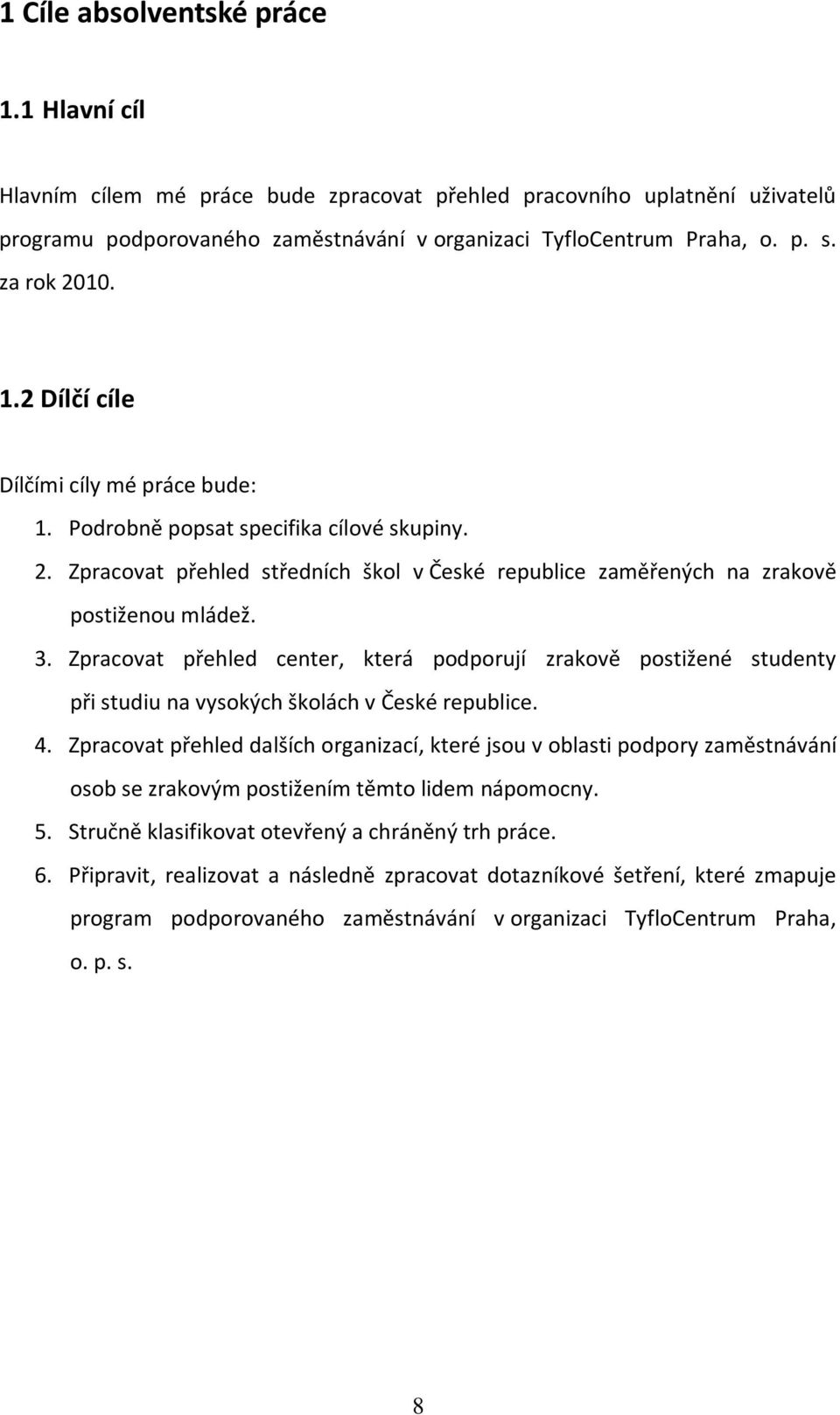 Zpracovat přehled center, která podporují zrakově postižené studenty při studiu na vysokých školách v České republice. 4.