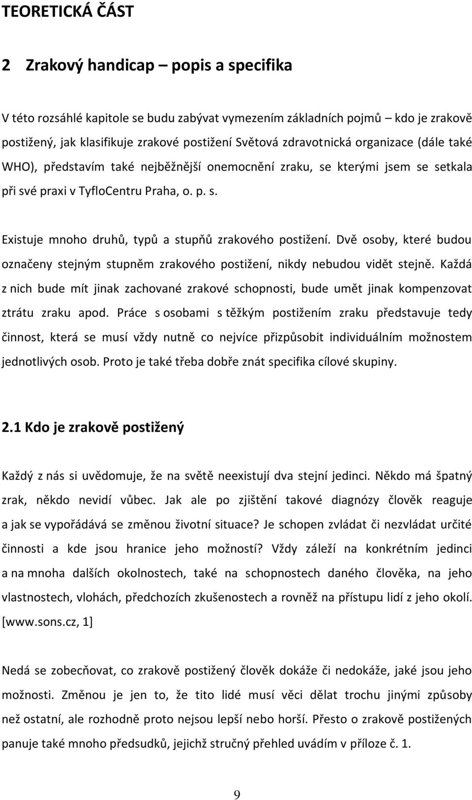 Dvě osoby, které budou označeny stejným stupněm zrakového postižení, nikdy nebudou vidět stejně.