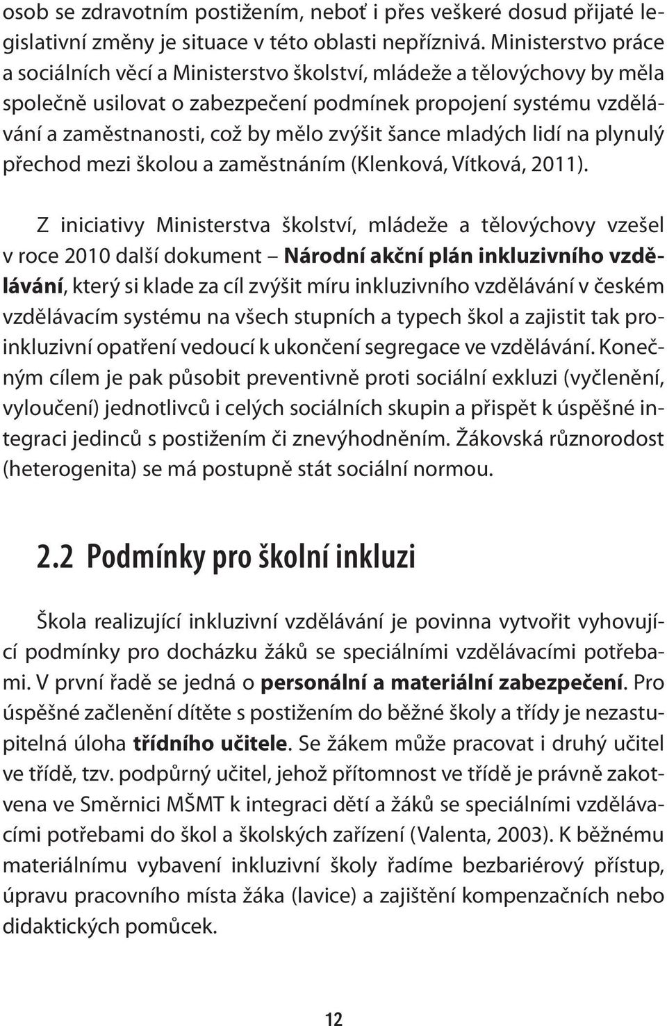 šance mladých lidí na plynulý přechod mezi školou a zaměstnáním (Klenková, Vítková, 2011).