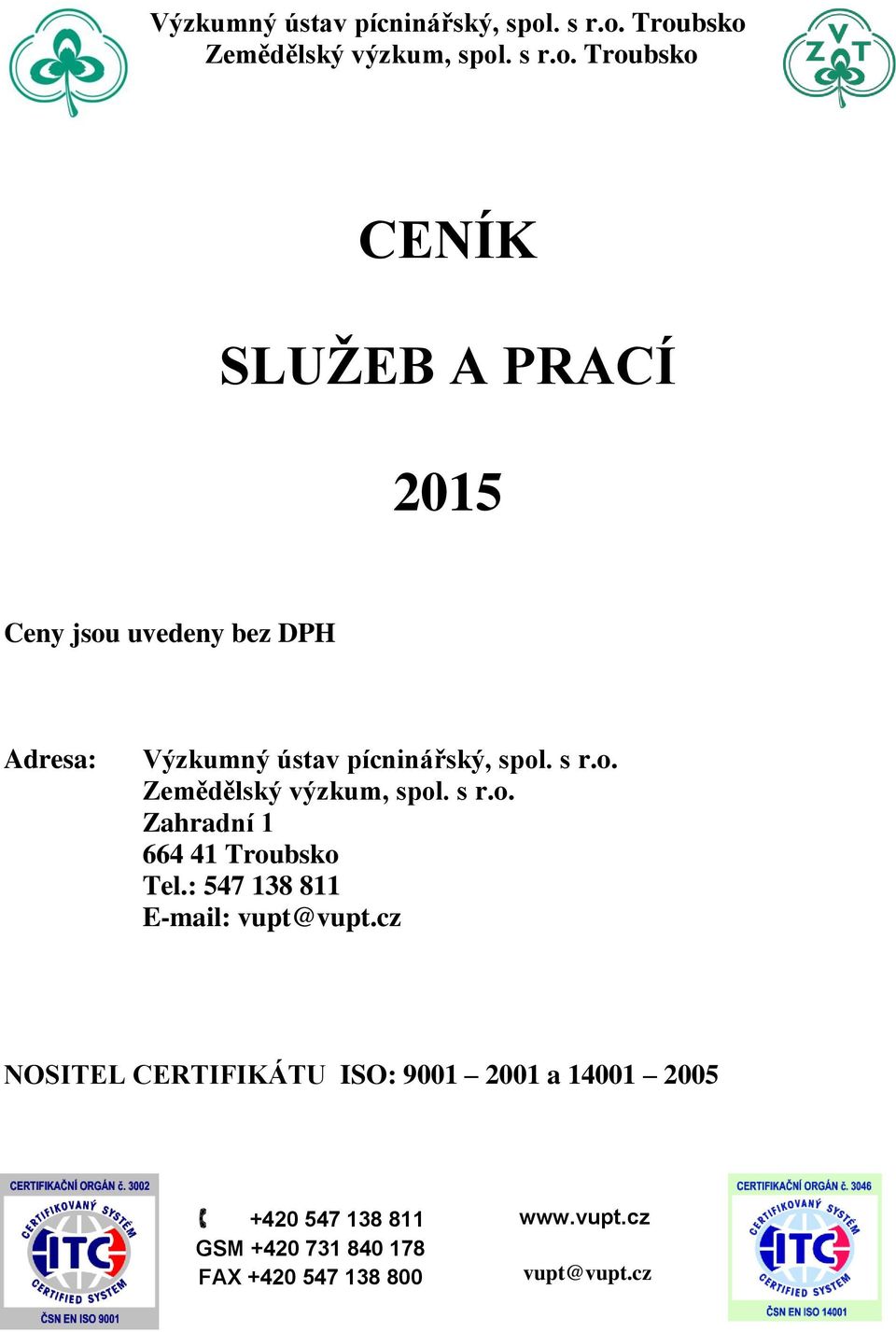 s r.o. Zemědělský výzkum, spol. s r.o. Zahradní 1 664 41 Troubsko Tel.: 547 138 811 E-mail: vupt@vupt.