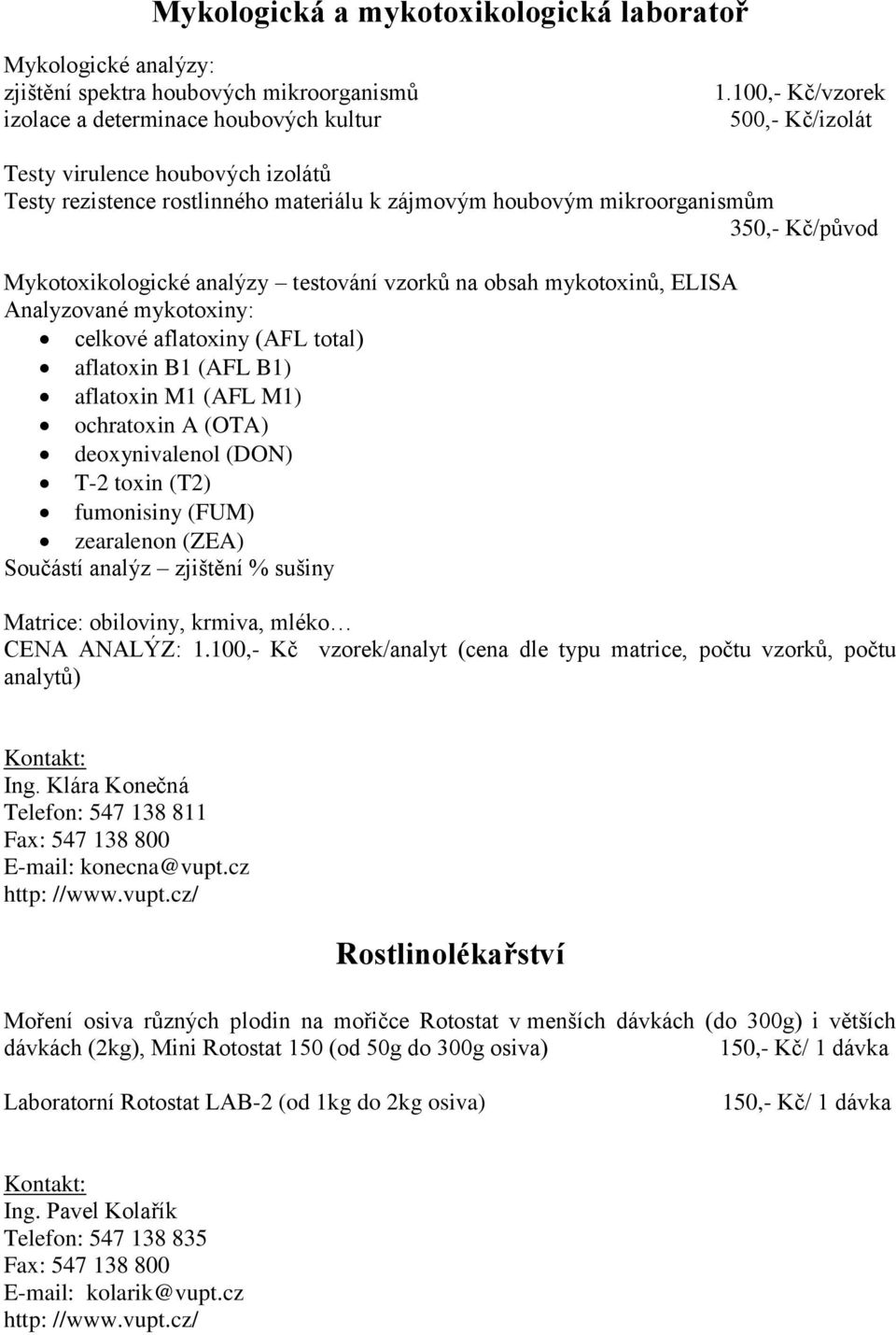 na obsah mykotoxinů, ELISA Analyzované mykotoxiny: celkové aflatoxiny (AFL total) aflatoxin B1 (AFL B1) aflatoxin M1 (AFL M1) ochratoxin A (OTA) deoxynivalenol (DON) T-2 toxin (T2) fumonisiny (FUM)