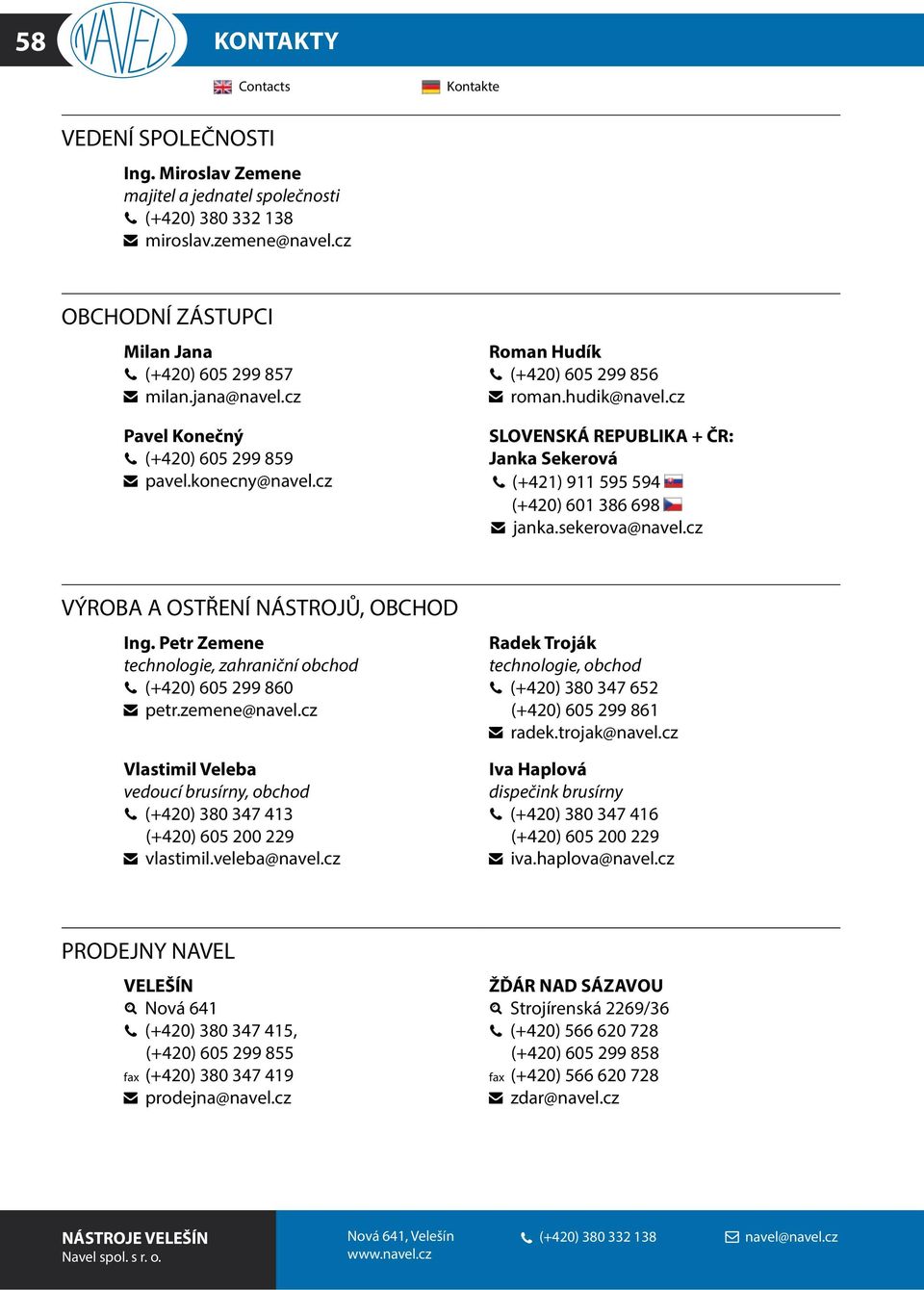 cz SLOVENSKÁ REPUBLIKA + ČR: Janka Sekerová (+421) 911 595 594 (+420) 601 386 698 janka.sekerova@navel.cz VÝROBA A OSTŘENÍ NÁSTROJŮ, OBCHOD Ing.