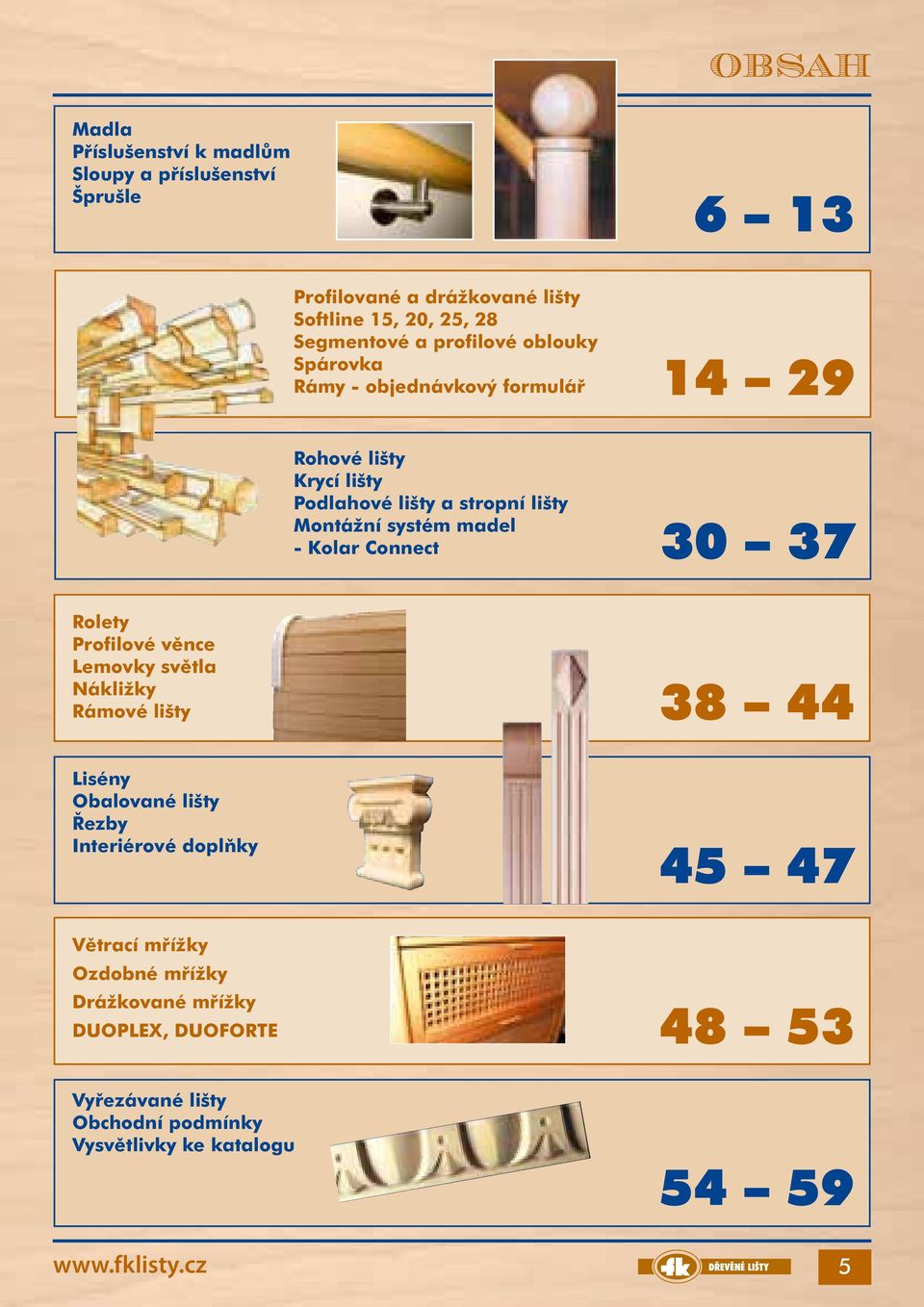 - Kolar Connect 30 37 Rolety Profilové věnce Lemovky světla Nákližky Rámové lišty 38 44 Lisény Obalované lišty Řezby Interiérové doplňky 45