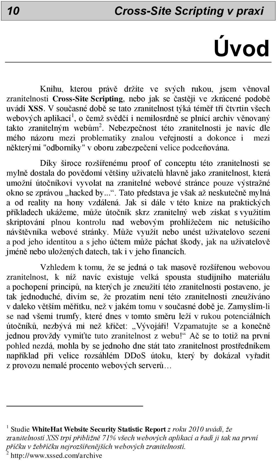 Nebezpečnost této zranitelnosti je navíc dle mého názoru mezi problematiky znalou veřejností a dokonce i mezi některými "odborníky" v oboru zabezpečení velice podceňována.