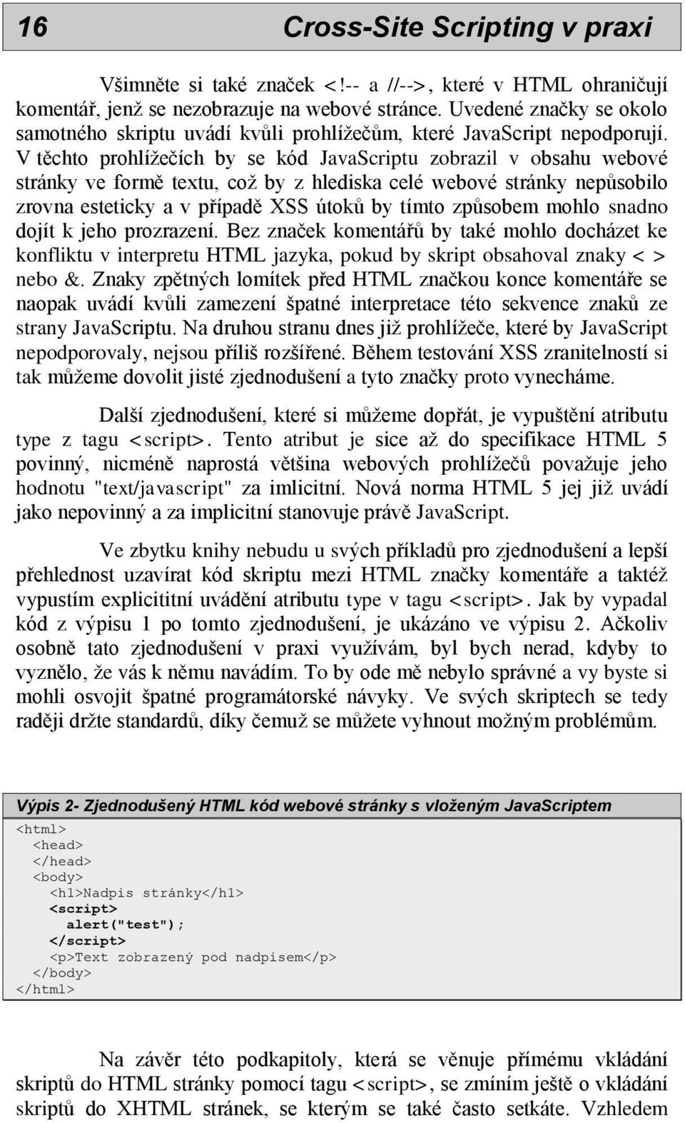 V těchto prohlížečích by se kód JavaScriptu zobrazil v obsahu webové stránky ve formě textu, což by z hlediska celé webové stránky nepůsobilo zrovna esteticky a v případě XSS útoků by tímto způsobem